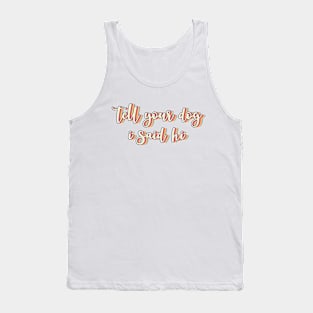 Tell Your Dog I Said Hi Tank Top